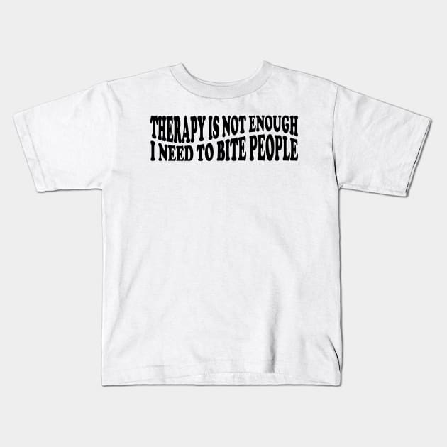 therapy is not enough i need to bite people Kids T-Shirt by mdr design